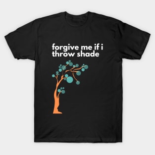 Forgive Me If I Throw Shade - Funny Design T-Shirt